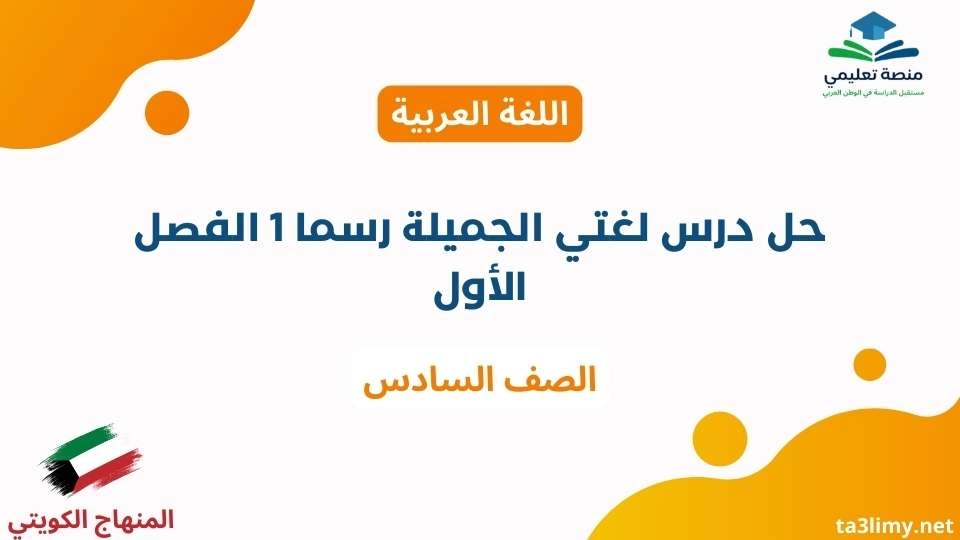 حل درس لغتي الجميلة رسما 1 الفصل الأول للصف السادس الكويت